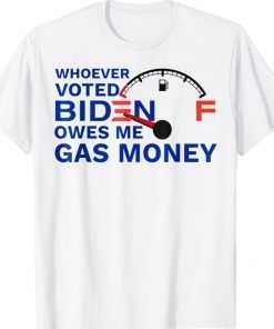 Whoever Voted Biden Owes Me Gas Money Funny Anti Biden Shirt