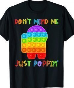 Don't Mind Me Just Poppin Funny Pop It Among Toy Fidget Shirt