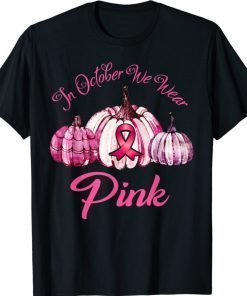 In October We Wear Pink Breast Cancer Awareness Pumpkin Shirt