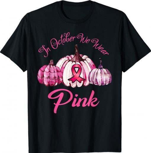 In October We Wear Pink Breast Cancer Awareness Pumpkin Shirt