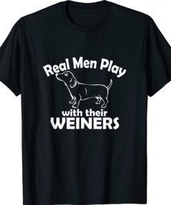 Real Men Play With Their Weiners Shirt