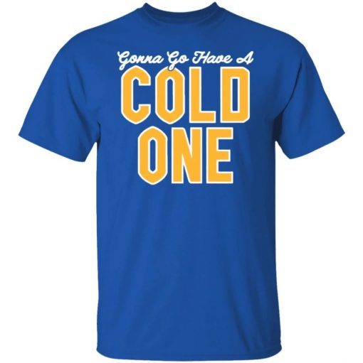 Pittsburgh Gonna Go Have A Cold One Shirt