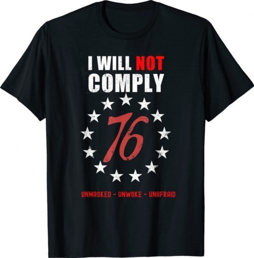 I Will Not Comply 76 Unmasked Unwoke Unafraid Shirt