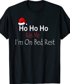 Ho Ho Ho Kiss Me I'm On Bed Rest Christmas Shirt