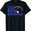 Whoever Voted Biden Owes Me Gas Money Shirt
