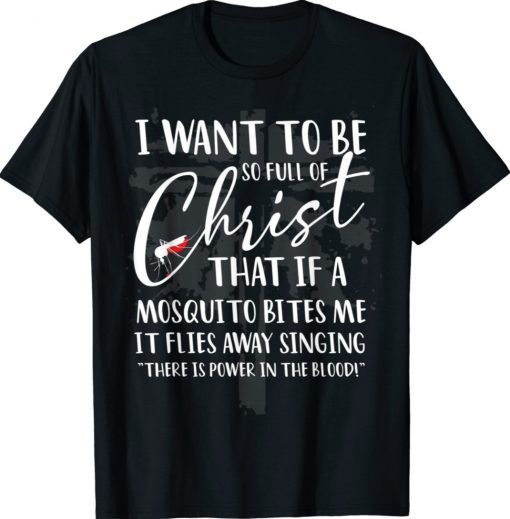 I Want to Be So Full of Christ Funny Mosquito Bites Shirt