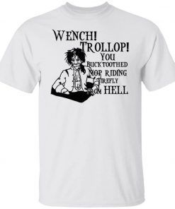 Wench Trollop you buck toothed mop riding firefly from hell shirt