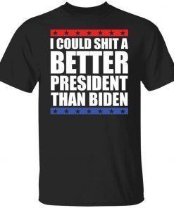 I Could Shit a Better President Than Biden Shirt