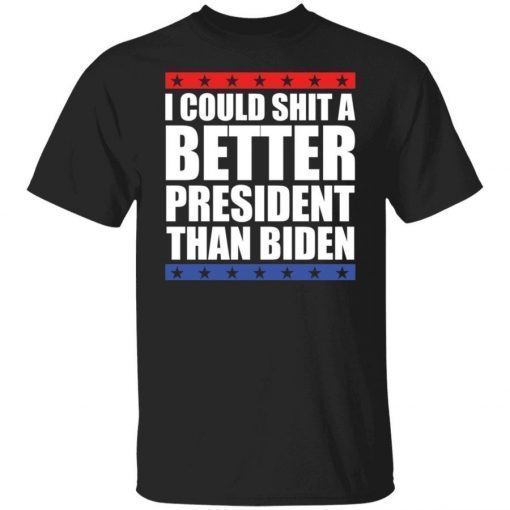 I Could Shit a Better President Than Biden Shirt