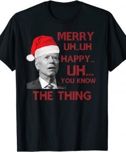 Classic Joe Biden Merry Uh Uh Happy Uh You Know The Thing Chrismtas Gift TShirt