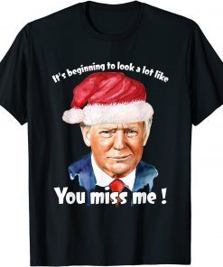 Its Beginning To Look A Lot Like You Miss Me Trump Christmas Unisex T-Shirt