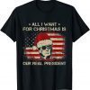Trump All I want for Christmas is our real President US Flag TShirt