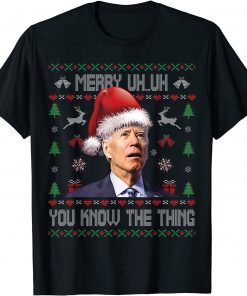 Funny Ugly Christmas Biden Merry Uh Uh You Know The Thing T-Shirt