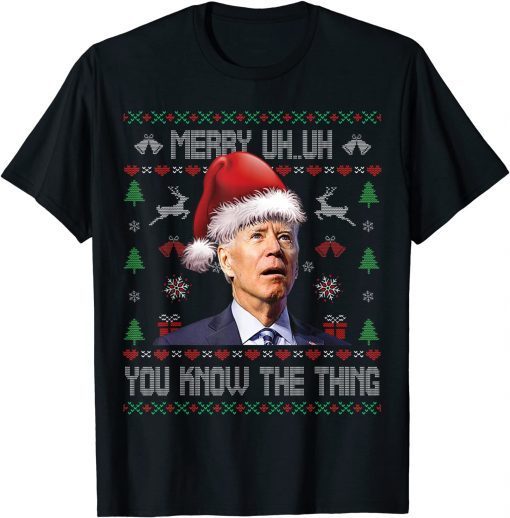 Funny Ugly Christmas Biden Merry Uh Uh You Know The Thing T-Shirt