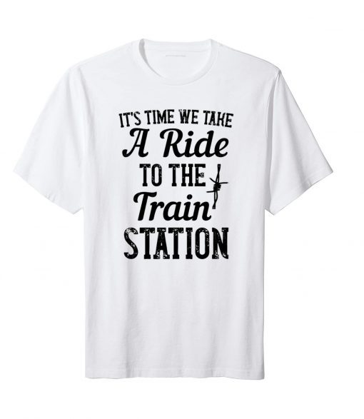 It's Tims We Take A Ride To The Train Station TShirt