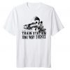 T-Shirt You Look Like You Need A Ride To The Train Station One Way Ticket