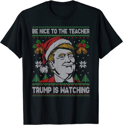 Be Nice To The Teacher Santa Xmas Funny Trump Ugly Christmas Gift T-Shirt