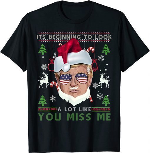 Funny Its Beginning To Look A Lot Like You Miss Me Trump Christmas T-Shirt