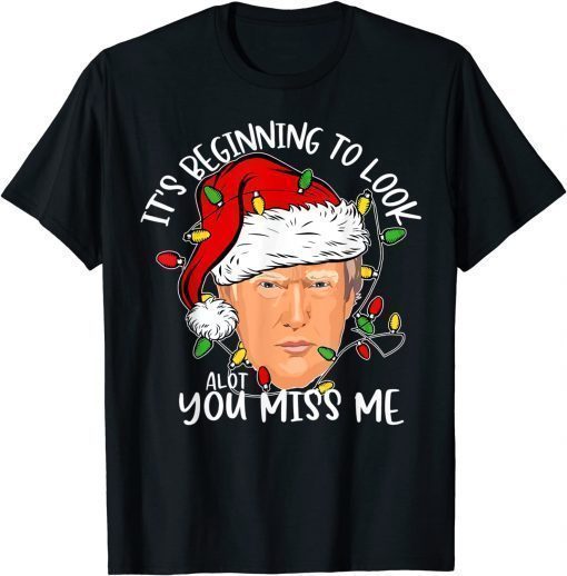 T-Shirt Its Beginning To Look A Lot Like You Miss Me Trump Christmas