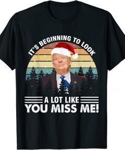 Funny Its Beginning To Look A Lot Like You Miss Me Christmas Trump T-Shirt