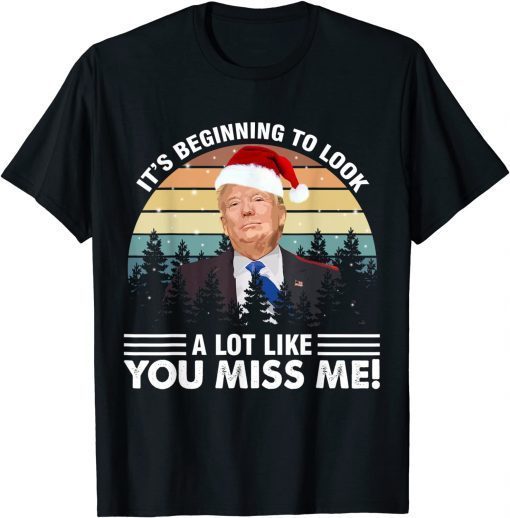 Funny Its Beginning To Look A Lot Like You Miss Me Christmas Trump T-Shirt