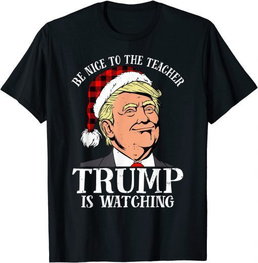 T-Shirt Be Nice To The Teacher Christmas President Trump Santa Hat