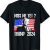President Donald Trump Miss Me Yet Funny Political 2024 Gift T-Shirt