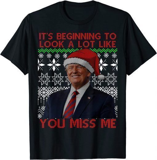 T-Shirt Its Beginning To Look A Lot Like You Miss Me Trump Christmas