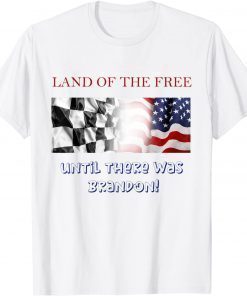 Land of the Free, Until There Was Brandon! Gift T-Shirt