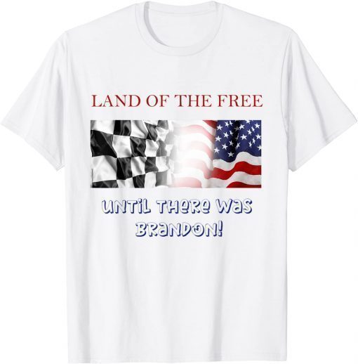 Land of the Free, Until There Was Brandon! Gift T-Shirt