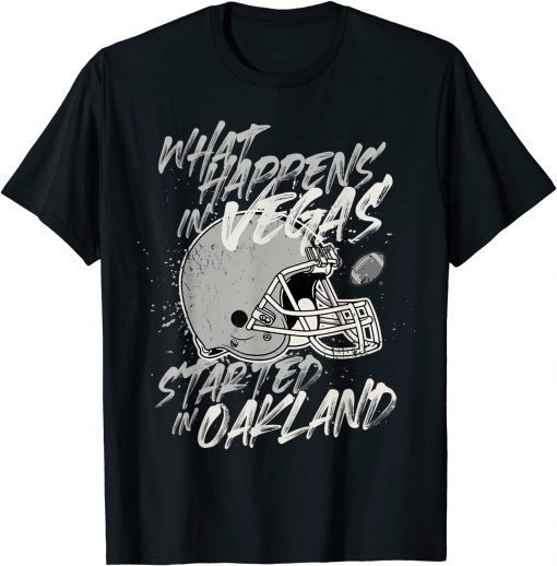 2021 What Happens in Vegas Started In Oakland Football Fan Gift T-Shirt