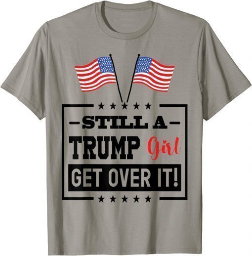 2021 Still A Trump Girl Get Over It T-Shirt