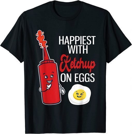 T-Shirt Happiest With Ketchup On Eggs Funny Tomato Sauce