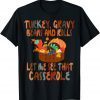 2021 Turkey Gravy Beans And Rolls Let Me See That Casserole Gift T-Shirt