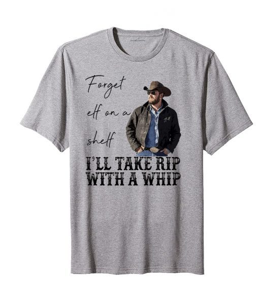 Forget Elf On A Shelf I'll Take Rip With A Whip Dutton Farm T-Shirt