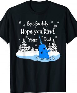 Bye Buddy I Hope You Find Your Dad Christmas Elf Bye Narwhal Gift TShirt