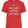 Braves We Are Those Mother Fuckers Shirts