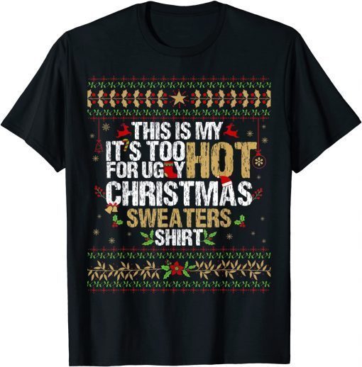 This Is My It's Too Hot For Ugly Christmas Sweaters Official TShirt