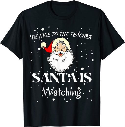2021 Be Nice To The Teacher Santa Is Watching christmas T-Shirt
