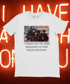 I need you to take Brandon to the train station Yellowstone rip Wheeler John Dutton Shirt