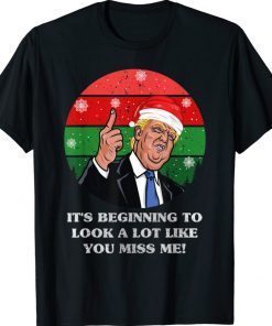 Its Beginning To Look A Lot Like You Miss Me Trump Christmas Shirt