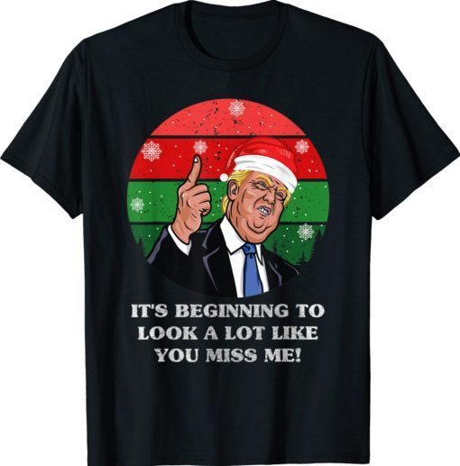 Its Beginning To Look A Lot Like You Miss Me Trump Christmas Shirt