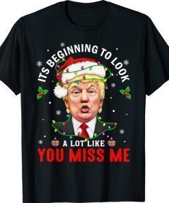 Its Beginning To Look A Lot Like You Miss Me Trump Xmas T-Shirt