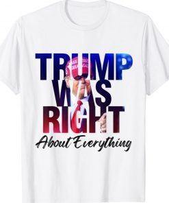 Trump Was Right About Everything Shirt