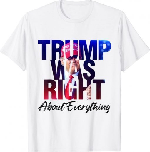 Trump Was Right About Everything Shirt