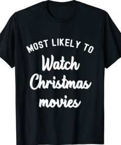 Most likely To Watch Christmas Movies Shirt