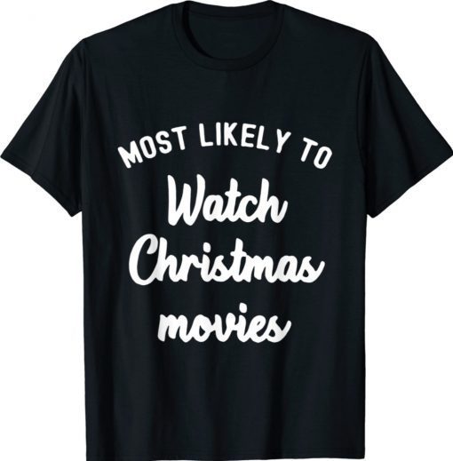 Most likely To Watch Christmas Movies Shirt