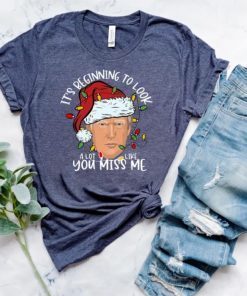 Classic It's Beginning to Look A Lot Like you Miss Me Trump Shirts