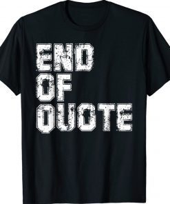 End Of Quote Funny Anti Joe Biden Shirt