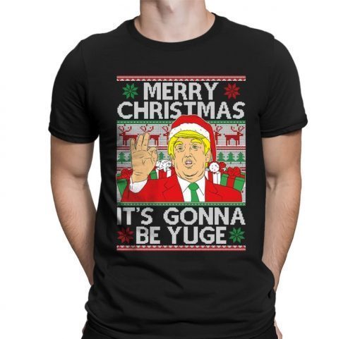 2022 Trump Merry Christmas Xmas It's Gonna Be Yuge President Ugly T-Shirt